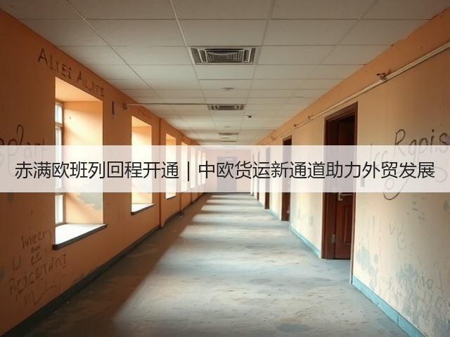 赤满欧班列回程开通|中欧货运新通道助力外贸发展(图2) 赤满欧班列回程开通|中欧货运新通道助力外贸发展(图2)