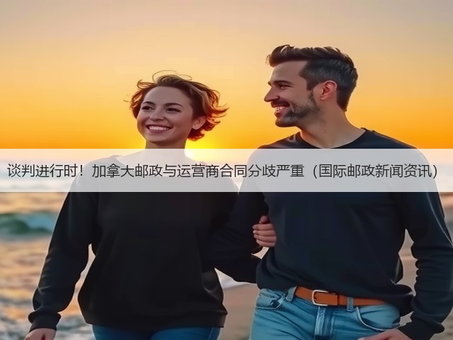 谈判进行时！加拿大邮政与运营商合同分歧严重（国际邮政新闻资讯）(图3)
