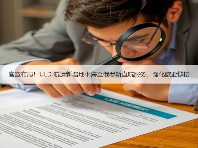 官宣布局!ULD 航运新增地中海至俄罗斯直航服务,强化欧亚链接(图3) 官宣布局!ULD 航运新增地中海至俄罗斯直航服务,强化欧亚链接(图3)