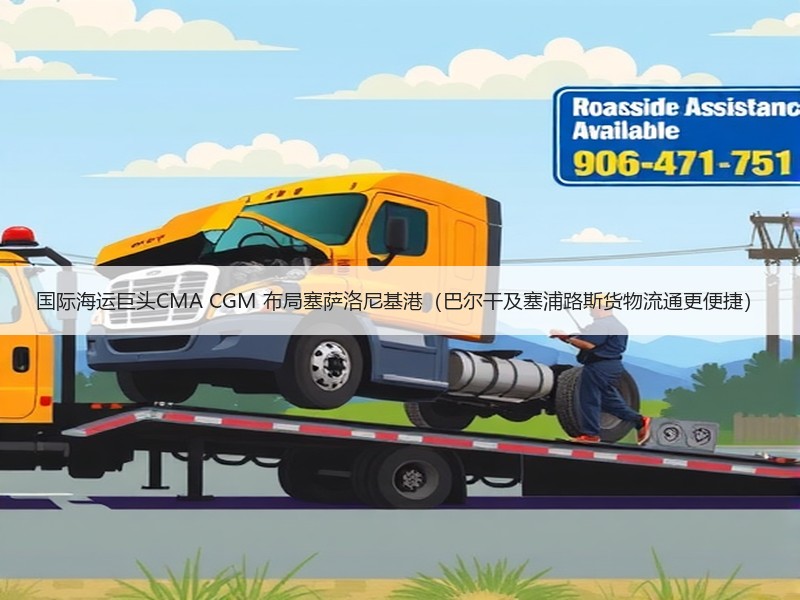 国际海运巨头CMA CGM 布局塞萨洛尼基港(巴尔干及塞浦路斯货物流通更便捷) 国际海运巨头CMA CGM 布局塞萨洛尼基港(巴尔干及塞浦路斯货物流通更便捷)