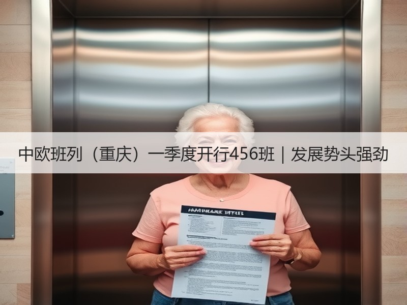 中欧班列(重庆)一季度开行456班|发展势头强劲 中欧班列(重庆)一季度开行456班|发展势头强劲