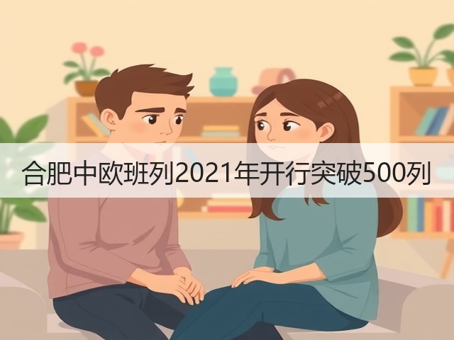 合肥中欧班列2021年开行突破500列(图2)