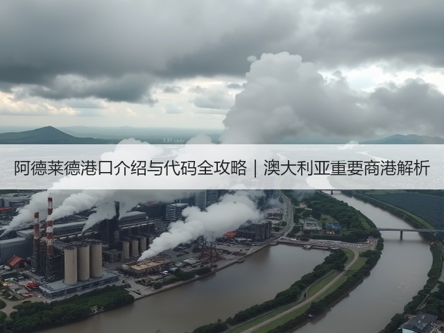 阿德莱德港口介绍与代码全攻略|澳大利亚重要商港解析(图3) 阿德莱德港口介绍与代码全攻略|澳大利亚重要商港解析(图3)