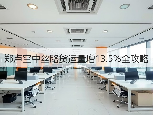 郑卢空中丝路货运量增13.5%全攻略(图1) 郑卢空中丝路货运量增13.5%全攻略(图1)