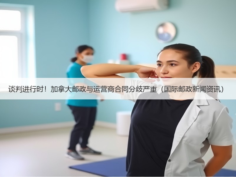 谈判进行时!加拿大邮政与运营商合同分歧严重(国际邮政新闻资讯) 谈判进行时!加拿大邮政与运营商合同分歧严重(国际邮政新闻资讯)