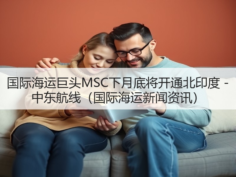 国际海运巨头MSC下月底将开通北印度 - 中东航线（国际海运新闻资讯）