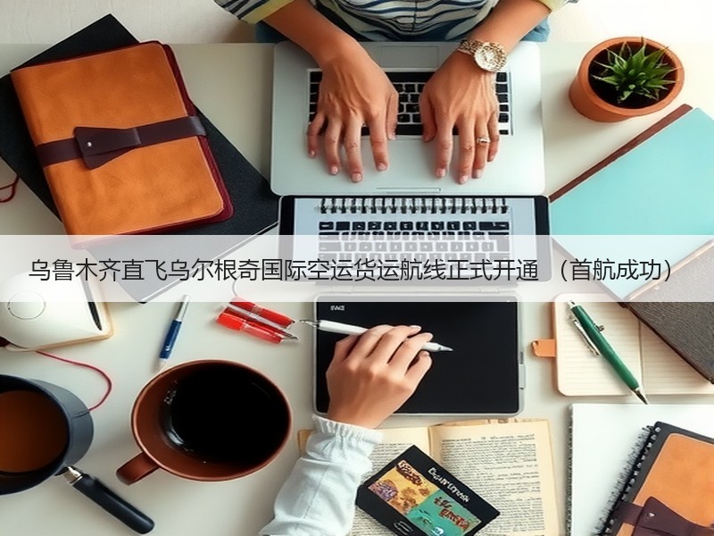 乌鲁木齐直飞乌尔根奇国际空运货运航线正式开通 (首航成功) 乌鲁木齐直飞乌尔根奇国际空运货运航线正式开通 (首航成功)
