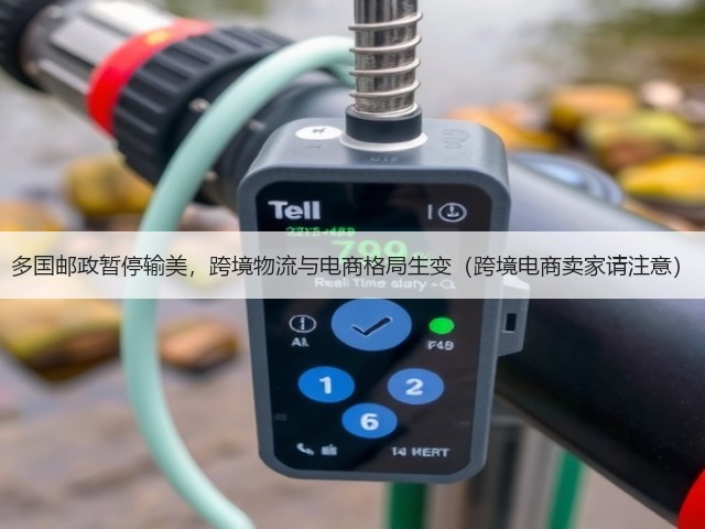多国邮政暂停输美，跨境物流与电商格局生变（跨境电商卖家请注意）(图1)