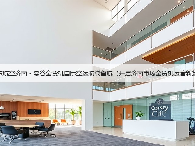 山东航空济南 - 曼谷全货机国际空运航线首航(开启济南市场全货机运营新篇)(图2) 山东航空济南 - 曼谷全货机国际空运航线首航(开启济南市场全货机运营新篇)(图2)