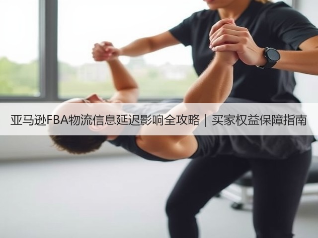 亚马逊FBA物流信息延迟影响全攻略|买家权益保障指南(图1) 亚马逊FBA物流信息延迟影响全攻略|买家权益保障指南(图1)