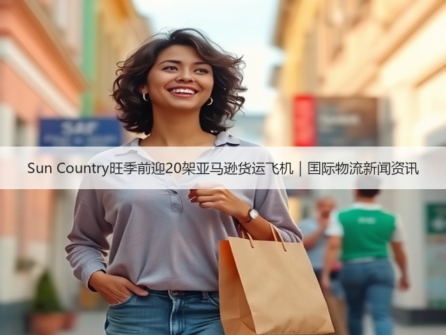 Sun Country旺季前迎20架亚马逊货运飞机｜国际物流新闻资讯(图2)