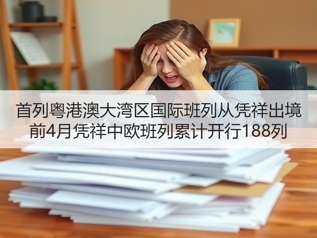首列粤港澳大湾区国际班列从凭祥出境 前4月凭祥中欧班列累计开行188列(图2) 首列粤港澳大湾区国际班列从凭祥出境 前4月凭祥中欧班列累计开行188列(图2)