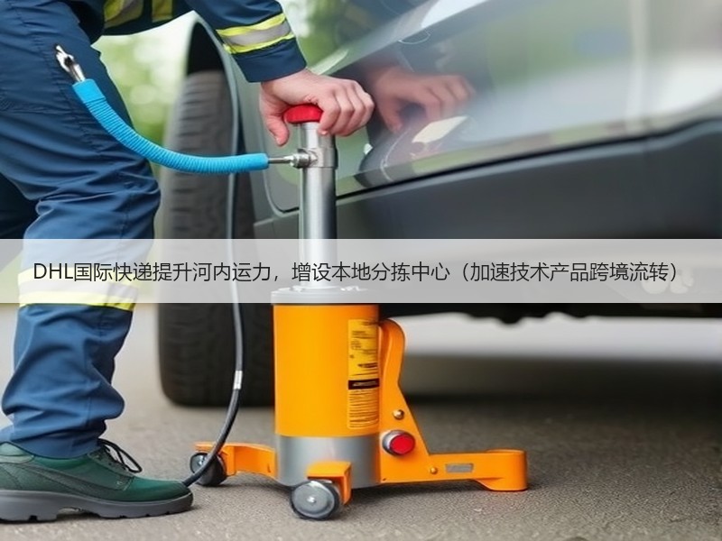 DHL国际快递提升河内运力,增设本地分拣中心(加速技术产品跨境流转) DHL国际快递提升河内运力,增设本地分拣中心(加速技术产品跨境流转)