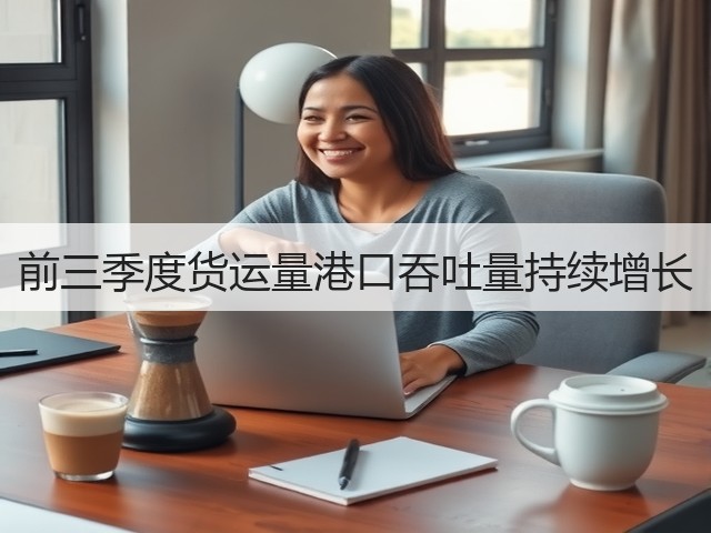 前三季度货运量港口吞吐量持续增长(图1) 前三季度货运量港口吞吐量持续增长(图1)