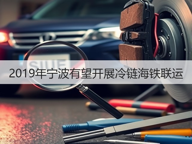 2019年宁波有望开展冷链海铁联运(图1) 2019年宁波有望开展冷链海铁联运(图1)
