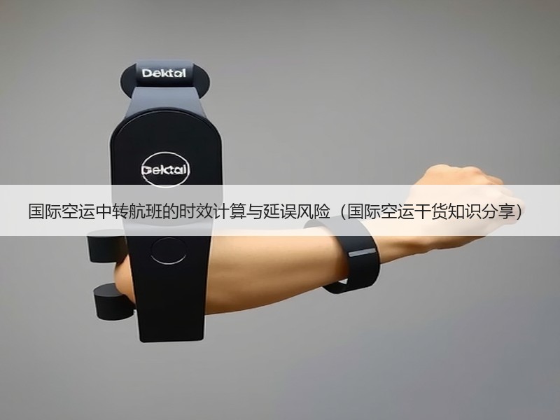 国际空运中转航班的时效计算与延误风险（国际空运干货知识分享）
